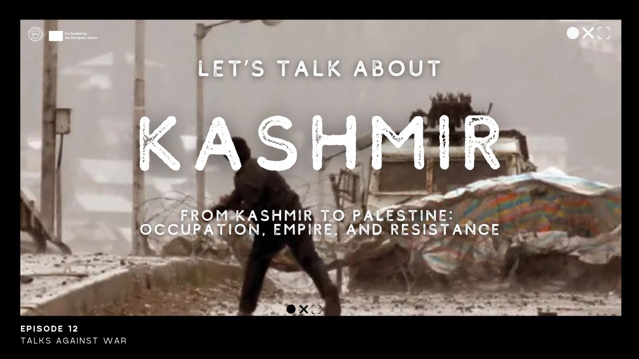Talks Against War #12 : FROM KASHMIR TO PALESTINE : OCCUPATION, EMPIRE AND RESISTENCE