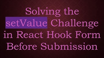 Solving the setValue Challenge in React Hook Form Before Submission