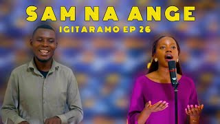IGITARAMO EP 26: SAM tv & ANGE - We Glorify Your Name, Umetukuka , Ntunjya uhemuka, URUWERA #MBONYI