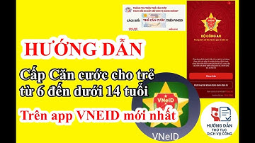 Hướng dẫn cấp thẻ Căn cước cho trẻ từ 6 đến 14 tuổi qua App VNeID mới nhất