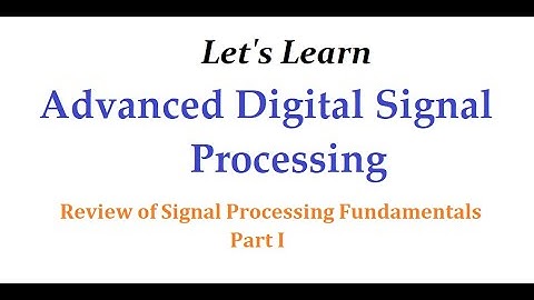 Signal Processing Fundamentals Review (part 1)