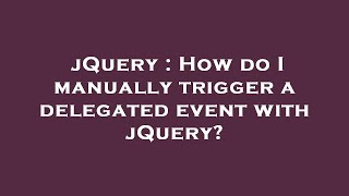 jQuery : How do I manually trigger a delegated event with jQuery?