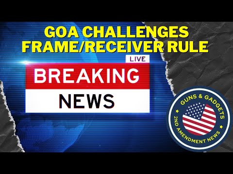 BREAKING NEWS: GOA Challenges Biden’s Frame/Receiver Rule!