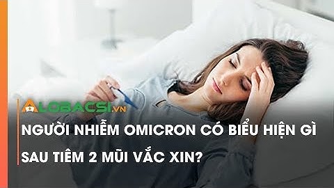 Người nhiễm Omicron có biểu hiện gì sau tiêm 2 mũi vắc xin?