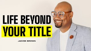 Life Beyond Your Title | Jacob Brown | Motivational Speech