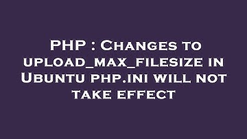 PHP : Changes to upload_max_filesize in Ubuntu php.ini will not take effect