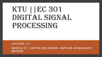 KTU || DIGITAL SIGNAL PROCESSING || MOD 4 || IIR FILTER, IMPULSE INVARIANCE METHOD || LECTURE 19