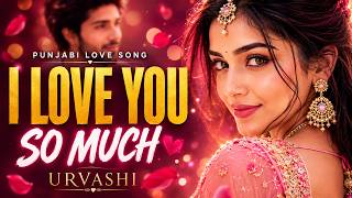 I Love You So Much - URVASHI | Punjabi Love Pop Song