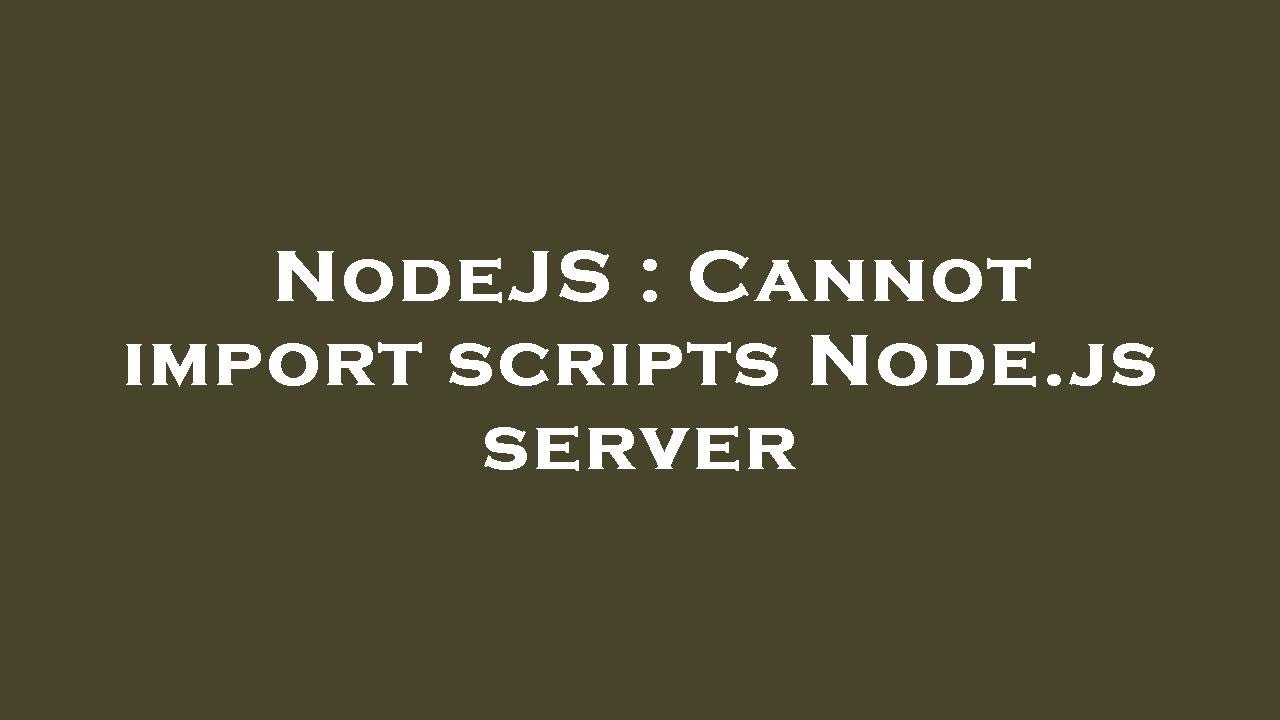 NodeJS : Cannot import scripts Node.js server - YouTube