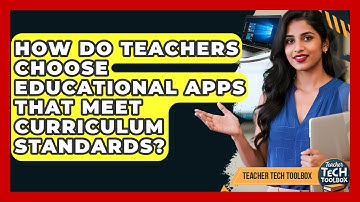 How Do Teachers Choose Educational Apps That Meet Curriculum Standards? - Teacher Tech Toolbox