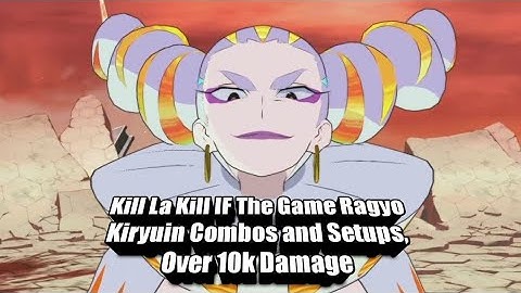 Kill La Kill IF The Game Ragyo Kiryuin Combos And Setups Over 10k Damage