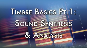 Timbre Basics Pt.1: Sound Synthesis & Analysis