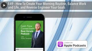 E49 - How To Create Your Morning Routine, Balance Work and Life, and Reverse Engineer Your Goals