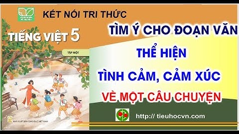 Tìm ý cho đoạn văn thể hiện tình cảm, cảm xúc một câu chuyện | Tiếng Việt 5 Tuần  12 Bài 22