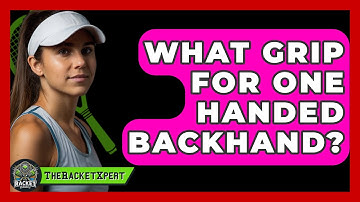 What Grip For One Handed Backhand? - The Racket Xpert