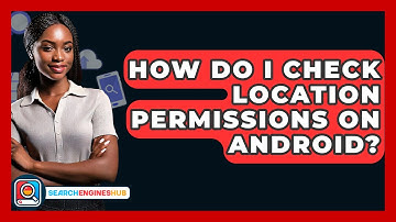 How Do I Check Location Permissions On Android? - SearchEnginesHub.com