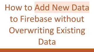 How to Add New Data to Firebase without Overwriting Existing Data