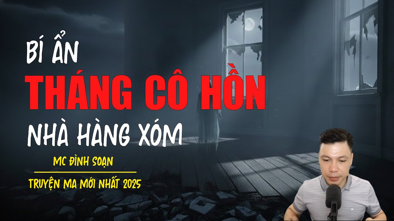 Truyện ma Đình Soạn mới nhất 2025：BÍ ẨN THÁNG CÔ HỒN NHÀ HÀNG XÓM