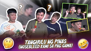 TANGHULU NG PINAS (NOSEBLEED KAMI SA PAG GAWA)