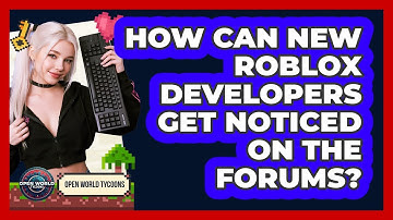 How Can New Roblox Developers Get Noticed On The Forums? - Open World Tycoons
