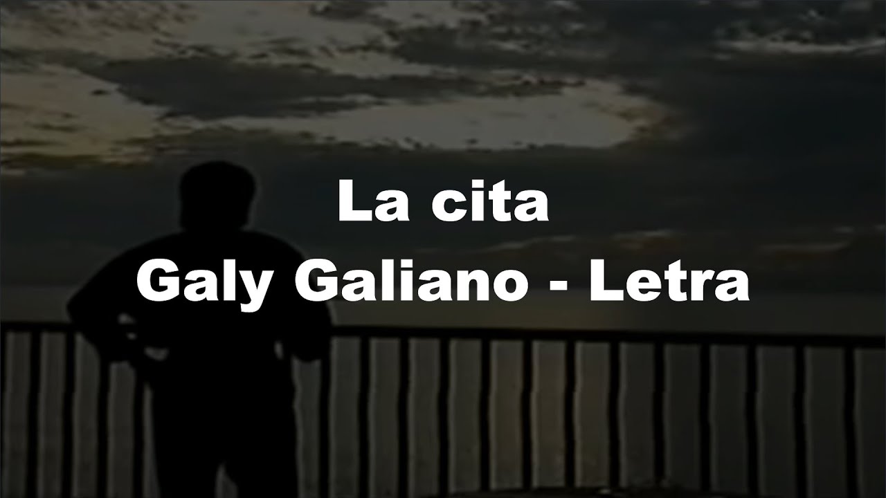 La cita Galy Galiano Letra - YouTube