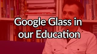 Google Glass in our Education - Google Glass Channel