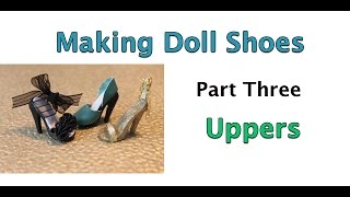 Making doll shoes - part 3 - uppers