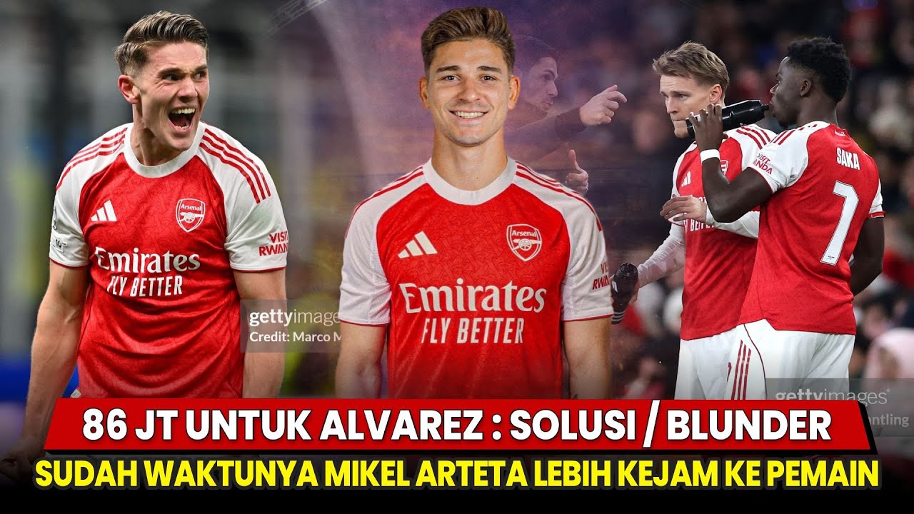 86 JT UNTUK ALVAREZ SOLUSI / BLUNDER BARU 🤔 Arteta Harus Lebih Kejam Ke Pemain 😱 |Berita Arsenal