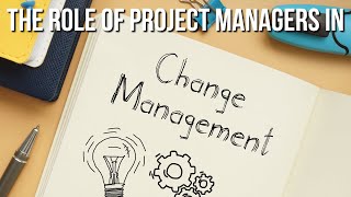 The Role of Project Managers in Change Management