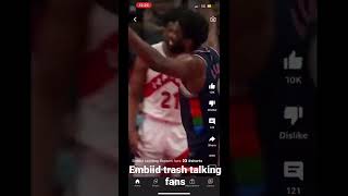 Embiid Trash Talking Raptors Fans.