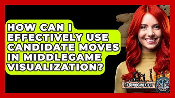 How Can I Effectively Use Candidate Moves In Middlegame Visualization? - The Board Game Xpert
