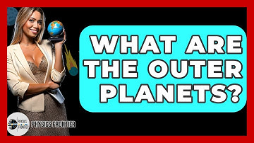 What Are The Outer Planets? - Physics Frontier