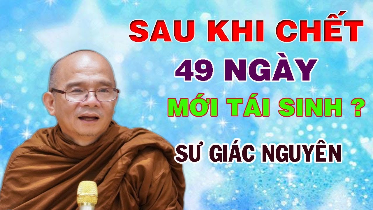 Ready go to ... https://youtu.be/8fgJ0uERuR8 [ Sau Khi Cháº¿t 49 NgÃ y Má»i TÃ¡i Sanh ? | SÆ° GiÃ¡c NguyÃªn | SÆ° Toáº¡i Khanh]