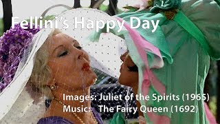 "Fellini's Happy Day" - "Now the Night is chac'd away"  - The Fairy Queen 