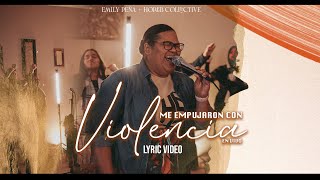 Video thumbnail of "Me Empujaron Con Violencia (LIVE) - Emily Peña + Horeb Collective [Video Lyric]"