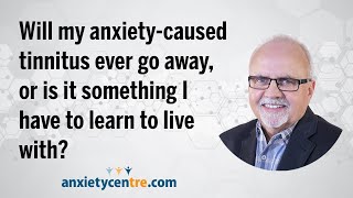 Will my anxiety-caused tinnitus ever go away, or is it something I have to learn to live with?