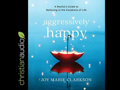 Aggressively Happy: A Realist's Guide to Believing in the Goodness of Life Audiobook by Joy Clarkson