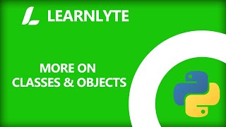 Python tutorial | More On Classes & Objects | Learnlyte