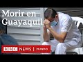 Coronavirus en Ecuador: el drama de Guayaquil con más muertos por covid-19 que países enteros