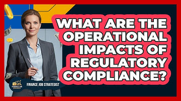 What Are The Operational Impacts Of Regulatory Compliance?