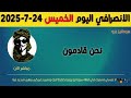 الانصرافي اليوم الخميس 24 7 2025 الانصرافي اليوم الخميس 24 7 2025