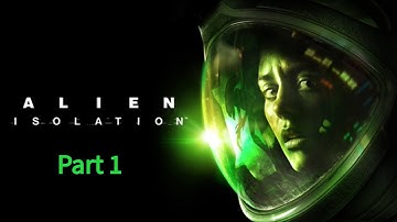 Alien Isolation - Part 1 - ALL ALONE IN SPACE