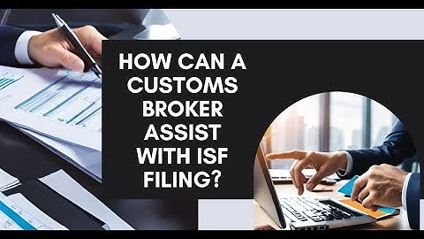 How Can a Customs Broker Assist with ISF Filing?