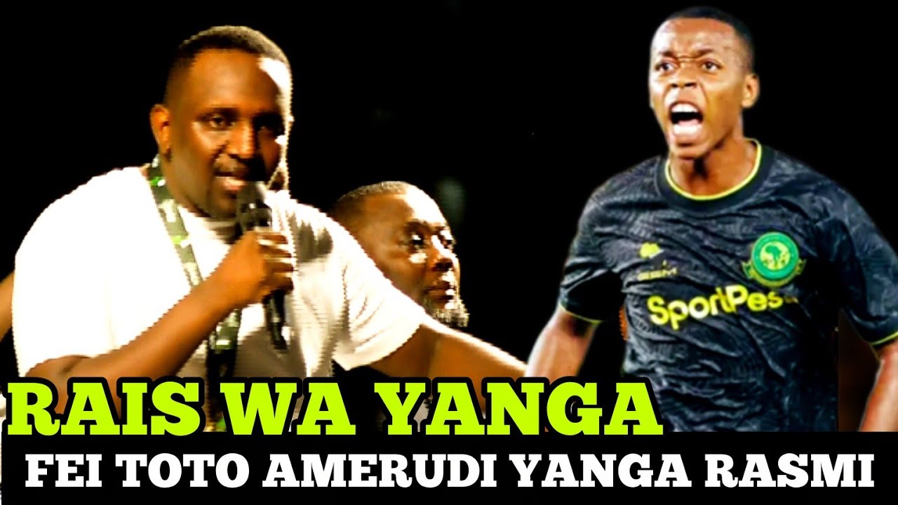 #live: RAIS WA YANGA AFICHUA MAZITO/" FEI TOTO AMERUDI YANGA RASMI ...