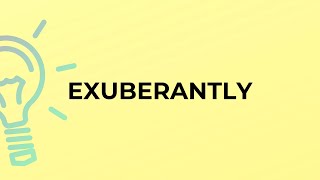 What is the meaning of the word EXUBERANTLY?