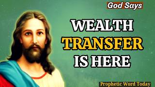 GOD SAYS: THE WEALTH TRANSFER HAS BEGUN | PROPHETIC WORD