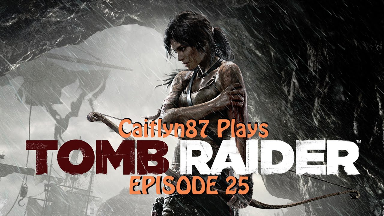 Caitlyn87 Plays - Tomb Raider E25
