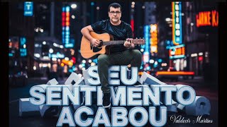 Seu Sentimento Acabou (Versão 2) – Valdecir Martins | Sofrência que toca o coração 💔 #músicaautoral