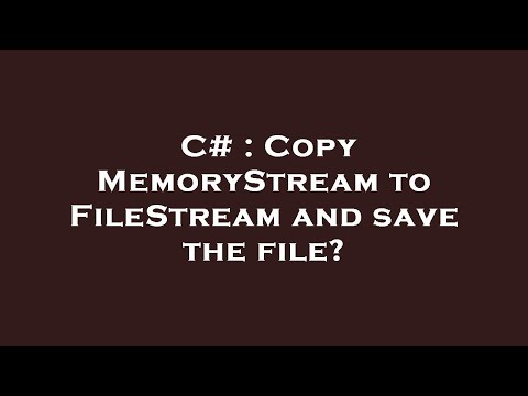 C# : Copy MemoryStream to FileStream and save the file?