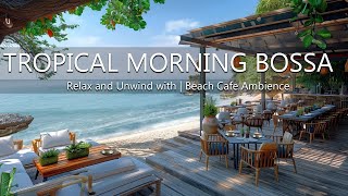 Tropical Morning Serenade - Relax and Unwind with Beach Cafe Ambience & Bossa Nova Music Ocean Waves